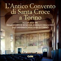 L'antico convento di Santa Croce a Torino. Nuova sede del Dipartimento di biologia animale e dell'uomo dell'Università degli studi di Torino - Librerie.coop