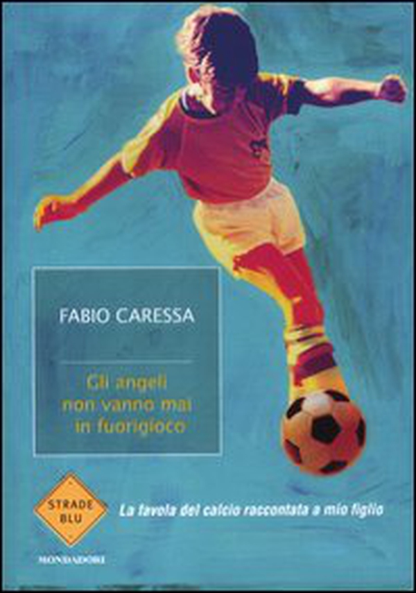 Gli angeli non vanno mai in fuorigioco. La favola del calcio raccontata a mio figlio - Librerie.coop Gli angeli non vanno mai in fuorigioco. La favola del calcio raccontata a mio figlio - Librerie.coop