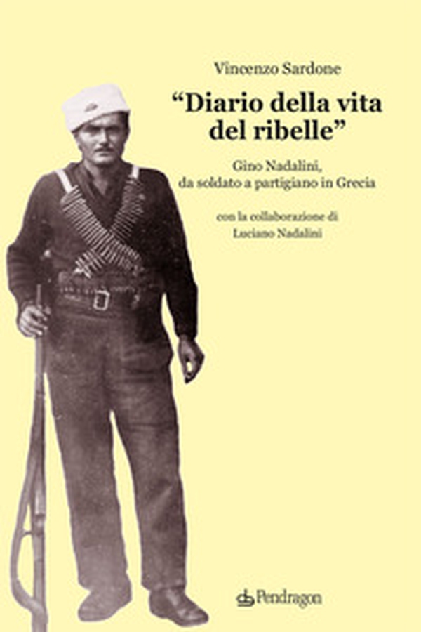 «Diario della vita del ribelle». Gino Nadalini, da soldato a partigiano in Grecia - Librerie.coop «Diario della vita del ribelle». Gino Nadalini, da soldato a partigiano in Grecia - Librerie.coop