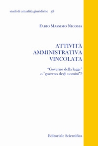 Attività amministrativa vincolata. «Governo della legge» o «governo degli uomini»? - Librerie.coop