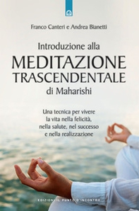 Introduzione alla meditazione trascendentale di Maharishi. Una tecnica per vivere la vita nella felicità, nella salute, nel successo e nella realizzazione - Librerie.coop