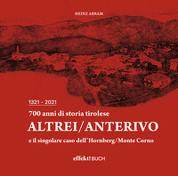 700 anni di storia tirolese. Altrei/Anterivo e il singolare caso dell'Hornberg/Monte Corno - Librerie.coop 700 anni di storia tirolese. Altrei/Anterivo e il singolare caso dell'Hornberg/Monte Corno - Librerie.coop