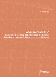 Adaptive housing. Innovazione tecnologica, tipo-morfologica, prestazionale-Technological, type-morphological, performance innovation - Librerie.coop