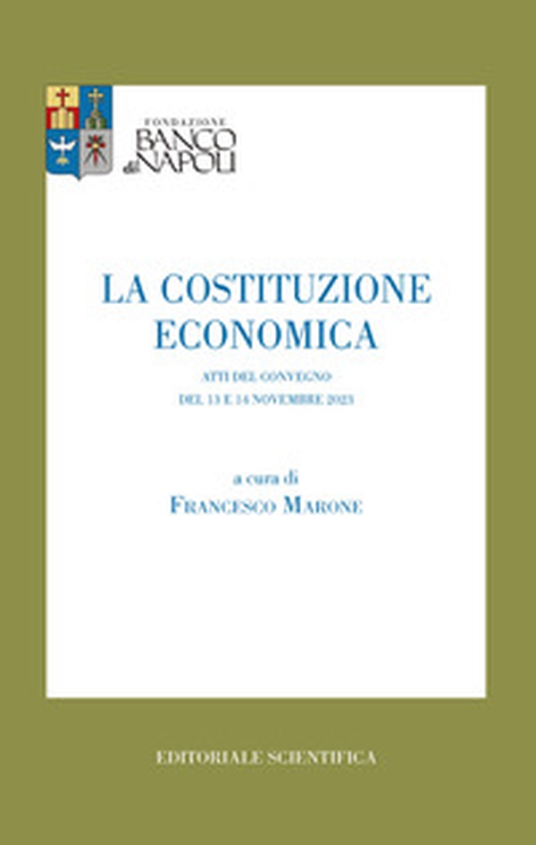La costituzione economica. Atti del convegno del 13 e 14 Novembre 2023 - Librerie.coop La costituzione economica. Atti del convegno del 13 e 14 Novembre 2023 - Librerie.coop