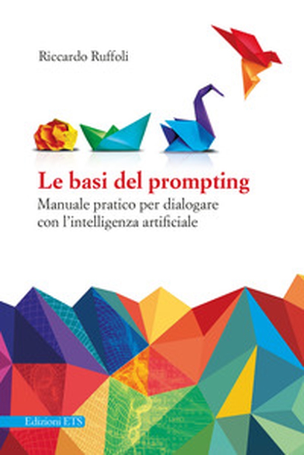 Le basi del prompting. Manuale pratico per dialogare con l'intelligenza artificiale - Librerie.coop Le basi del prompting. Manuale pratico per dialogare con l'intelligenza artificiale - Librerie.coop