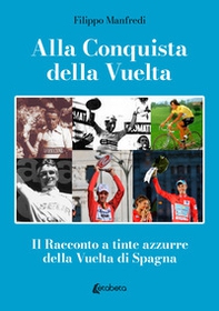 Alla conquista della Vuelta. Il racconto a tinte azzurre della Vuelta di Spagna - Librerie.coop