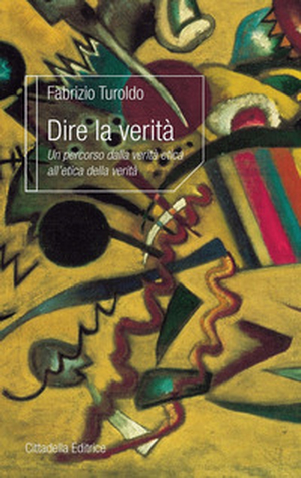 Dire la verità. Un percorso dalla verità etica all'etica della verità - Librerie.coop Dire la verità. Un percorso dalla verità etica all'etica della verità - Librerie.coop