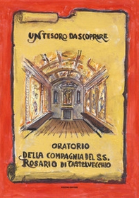 Un tesoro da scoprire. Oratorio della Compagnia del SS. Rosario di Castelvecchio - Librerie.coop