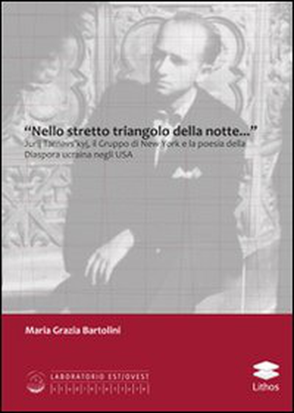«Nello stretto triangolo della notte...» Jurij Tarnavs'kyj, il gruppo di New York e la poesia della diaspora ucraina negli USA - Librerie.coop