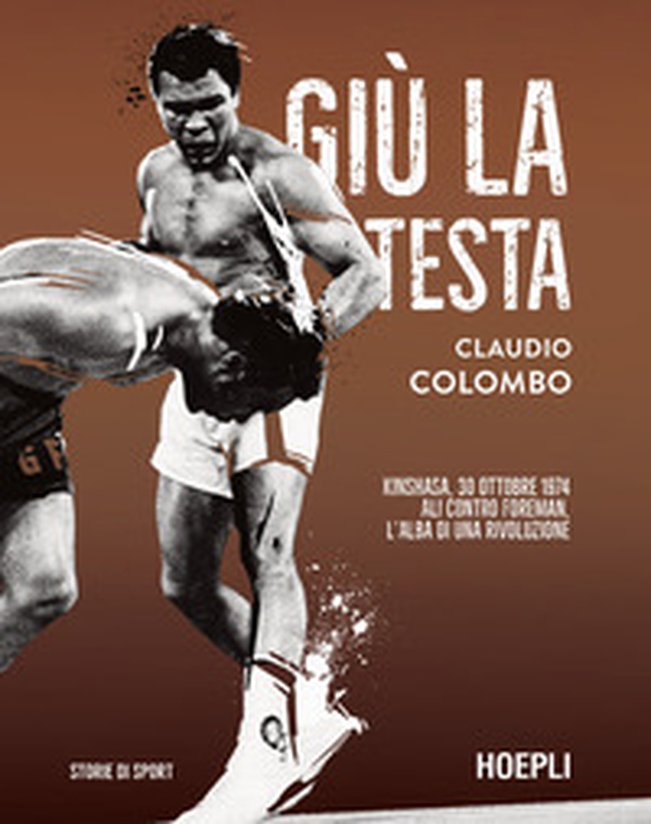 Giù la testa. Kinshasa, 30 ottobre 1974. Ali contro Foreman, l'alba di una rivoluzione - Librerie.coop Giù la testa. Kinshasa, 30 ottobre 1974. Ali contro Foreman, l'alba di una rivoluzione - Librerie.coop
