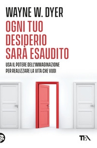 Ogni tuo desiderio sarà esaudito. Usa il potere dell'immaginazione per realizzare la vita che vuoi - Librerie.coop