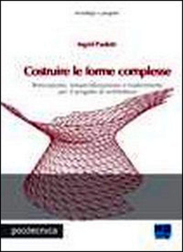 Costruire le forme complesse. Innovazione, industrializzazione e trasferimento per il progetto di architettura - Librerie.coop Costruire le forme complesse. Innovazione, industrializzazione e trasferimento per il progetto di architettura - Librerie.coop