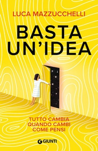 Basta un'idea. Tutto cambia quando cambi come pensi - Librerie.coop