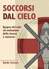Soccorsi dal cielo. Epopea del volo ed evoluzione della ricerca e soccorso - Librerie.coop