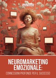 Neuromarketing emozionale. Connessioni profonde per il successo - Librerie.coop