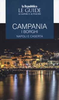 Campania. I borghi. Napoli e Caserta. Le guide ai sapori e ai piaceri - Librerie.coop