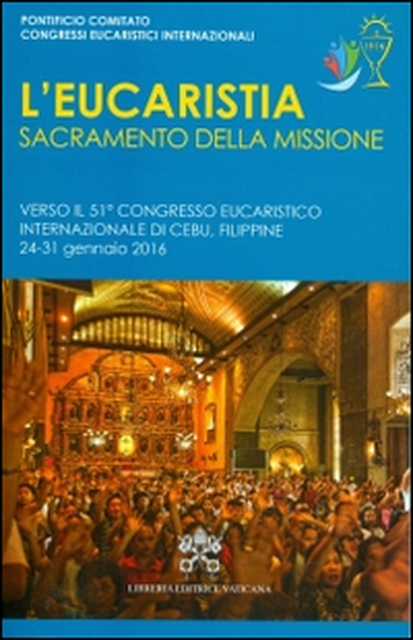 L'Eucaristia, sacramento della missione. Verso il 51° Congresso eucaristico internazionale (Cebu,24-31 gennaio 2016) - Librerie.coop L'Eucaristia, sacramento della missione. Verso il 51° Congresso eucaristico internazionale (Cebu,24-31 gennaio 2016) - Librerie.coop