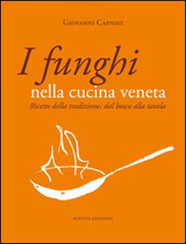 I funghi nella cucina veneta. Ricette della tradizione, dal bosco alla tavola - Librerie.coop I funghi nella cucina veneta. Ricette della tradizione, dal bosco alla tavola - Librerie.coop