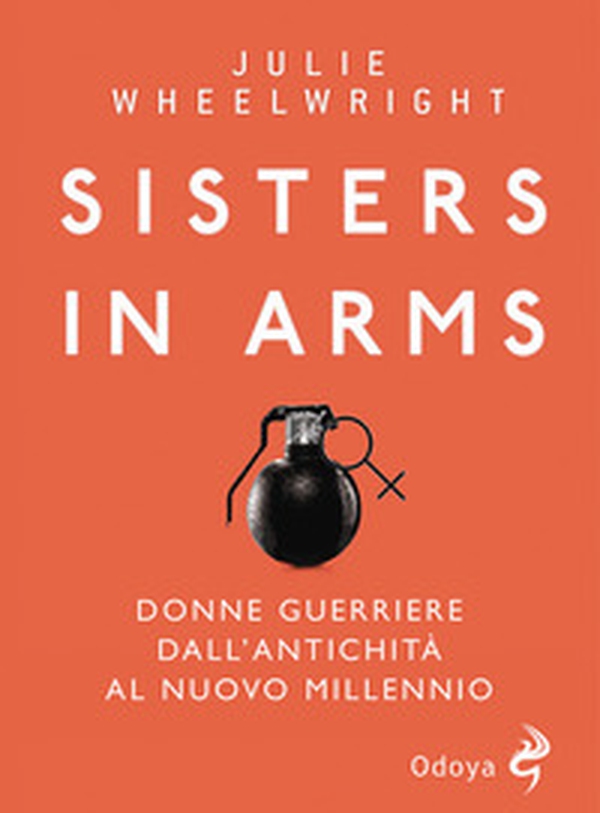 Sisters in Arms. Donne guerriere dall'antichità al nuovo millennio - Librerie.coop Sisters in Arms. Donne guerriere dall'antichità al nuovo millennio - Librerie.coop