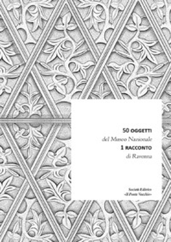 50 oggetti del Museo Nazionale. 1 racconto di Ravenna - Librerie.coop 50 oggetti del Museo Nazionale. 1 racconto di Ravenna - Librerie.coop