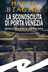 La sconosciuta di Porta Venezia. Delitti e misteri per la magliaia Delia - Librerie.coop