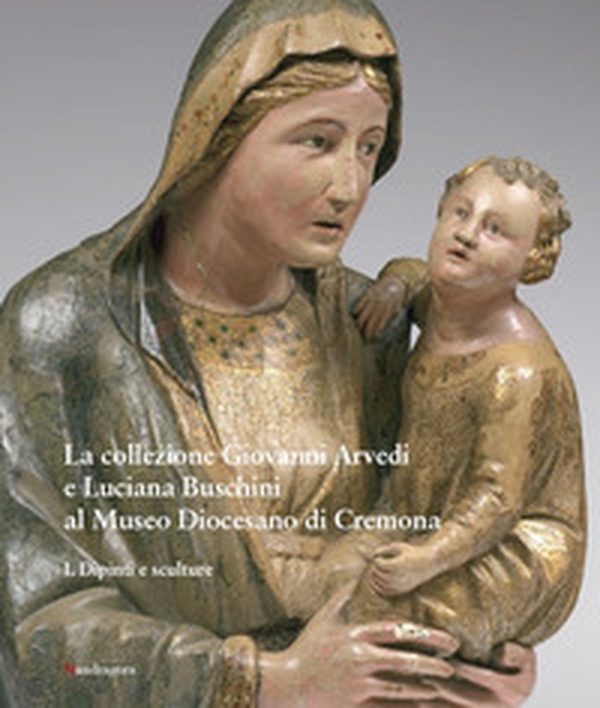 La collezione Giovanni Arvedi e Luciana Buschini al Museo Diocesano di Cremona - Librerie.coop La collezione Giovanni Arvedi e Luciana Buschini al Museo Diocesano di Cremona - Librerie.coop