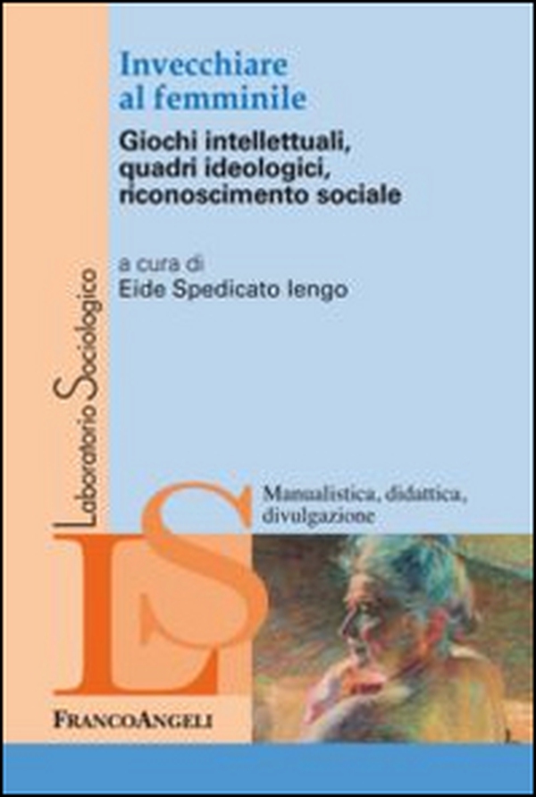 Invecchiare al femminile. Giochi intellettuali, quadri ideologici, riconoscimento sociale - Librerie.coop Invecchiare al femminile. Giochi intellettuali, quadri ideologici, riconoscimento sociale - Librerie.coop