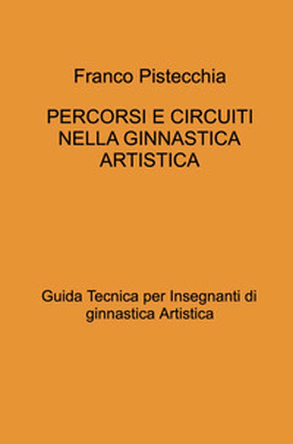 Percorsi e circuiti nella ginnastica artistica. Guida tecnica per insegnanti di ginnastica artistica - Librerie.coop Percorsi e circuiti nella ginnastica artistica. Guida tecnica per insegnanti di ginnastica artistica - Librerie.coop
