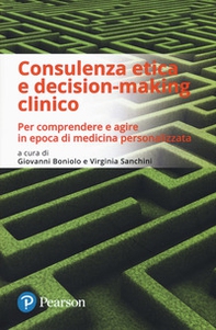 Consulenza etica e decision-making clinico. Per comprendere e agire in epoca di medicina personalizzata - Librerie.coop