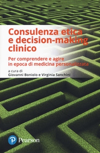 Consulenza etica e decision-making clinico. Per comprendere e agire in epoca di medicina personalizzata - Librerie.coop