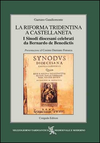 La Riforma Tridentina a Castellaneta. I sinodi diocesani celebrati da Bernardo De Benedictis - Librerie.coop La Riforma Tridentina a Castellaneta. I sinodi diocesani celebrati da Bernardo De Benedictis - Librerie.coop