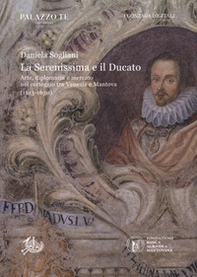 La Serenissima e il Ducato. Arte, diplomazia e mercato nel carteggio tra Venezia e Mantova (1613-1630) - Librerie.coop La Serenissima e il Ducato. Arte, diplomazia e mercato nel carteggio tra Venezia e Mantova (1613-1630) - Librerie.coop