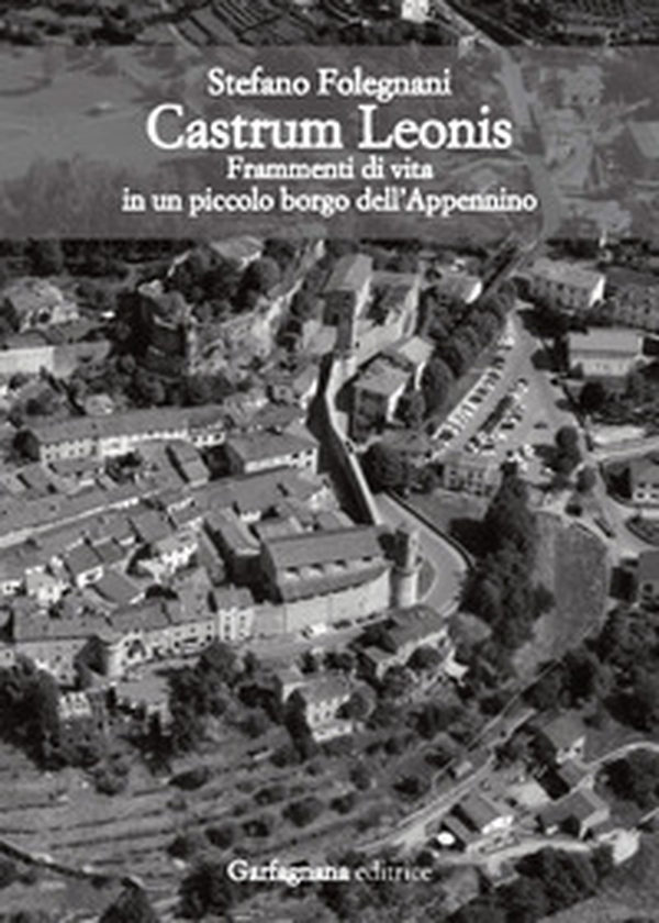 Castrum Leonis. Frammenti di vita in un piccolo borgo dell'Appennino - Librerie.coop Castrum Leonis. Frammenti di vita in un piccolo borgo dell'Appennino - Librerie.coop