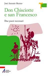 Don Chisciotte e San Francesco. Due pazzi necessari - Librerie.coop