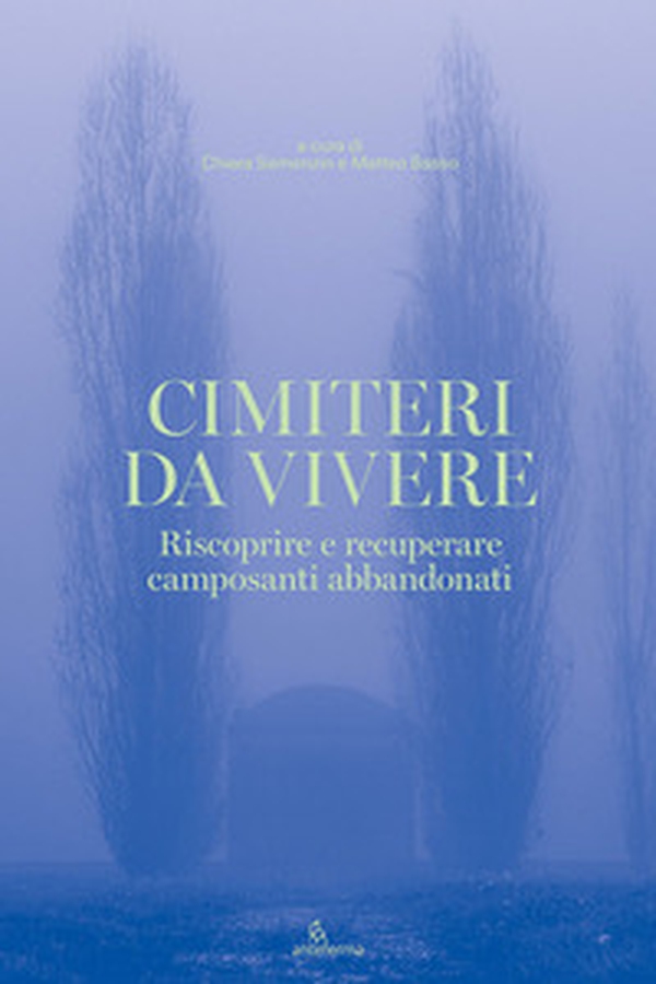 Cimiteri da vivere. Riscoprire e recuperare camposanti abbandonati - Librerie.coop