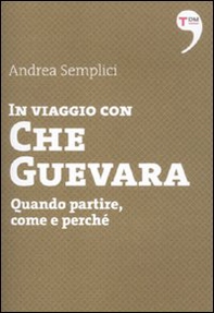 In viaggio con Che Guevara. Come partire, perché, quando - Librerie.coop In viaggio con Che Guevara. Come partire, perché, quando - Librerie.coop
