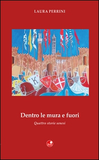 Dentro le mura e fuori. Quattro storie senesi - Librerie.coop
