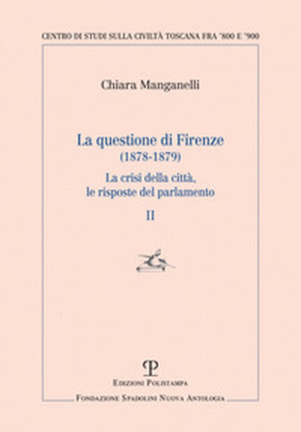 La questione di Firenze (1878-1879). La crisi della città, le risposte del parlamento - Vol. 2 - Librerie.coop