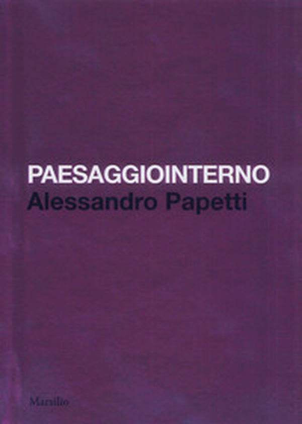 Paesaggiointerno. Alessandro Papetti. Ediz. italiana e inglese - Librerie.coop Paesaggiointerno. Alessandro Papetti. Ediz. italiana e inglese - Librerie.coop