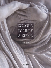 Scuola d'arte a Siena. Duecento anni di istruzione artistica 1816-2016 - Librerie.coop