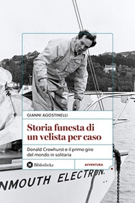 Storia funesta di un velista per caso. Donald Crowhurst e il primo giro del mondo in solitaria - Librerie.coop
