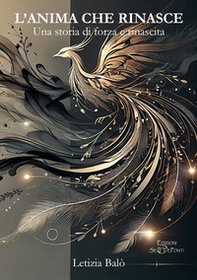 L'anima che rinasce. Una storia di forza e rinascita - Librerie.coop