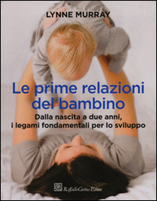 Le prime relazioni del bambino. Dalla nascita a due anni, i legami fondamentali per lo sviluppo - Librerie.coop Le prime relazioni del bambino. Dalla nascita a due anni, i legami fondamentali per lo sviluppo - Librerie.coop
