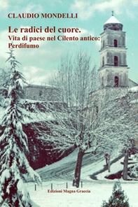 Le radici del cuore. Vita di paese nel Cilento antico: Perdifumo - Librerie.coop