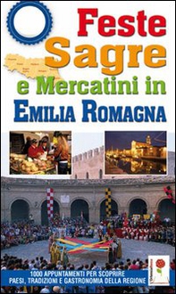 Feste, sagre e mercatini in Emilia Romagna. 1000 appuntamenti per scoprire paesi, tradizioni e gastronomia della regione - Librerie.coop