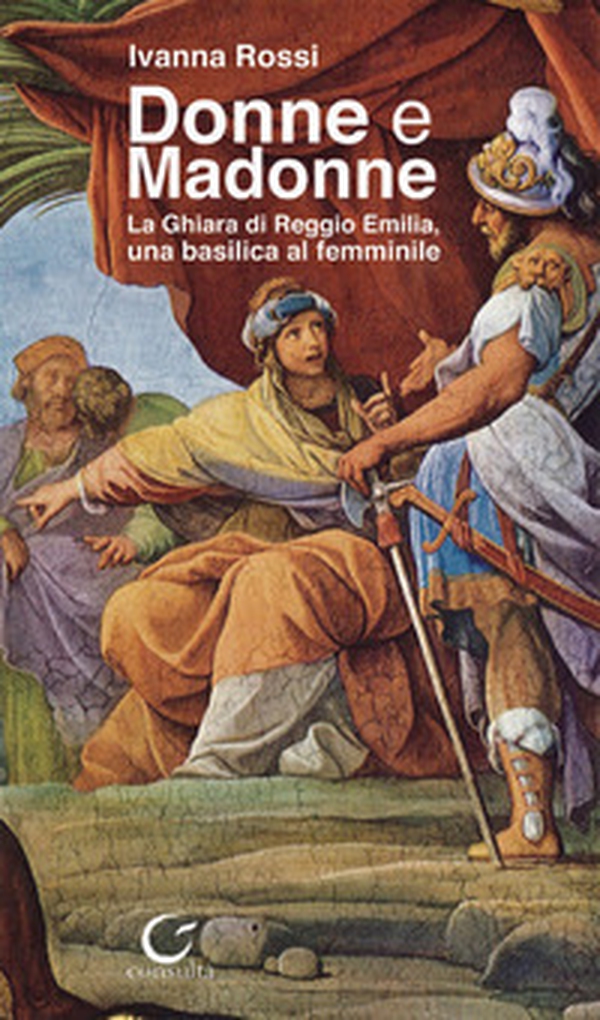 Donne e Madonne. La Ghiara di Reggio Emilia, una basilica al femminile - Librerie.coop Donne e Madonne. La Ghiara di Reggio Emilia, una basilica al femminile - Librerie.coop