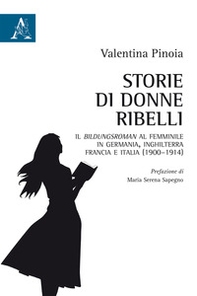 Storie di donne ribelli. Il Bildungsroman al femminile in Germania, Inghilterra, Francia e Italia (1900-1914) - Librerie.coop