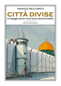 Città divise. In viaggio dove i muri sono ancora realtà - Librerie.coop