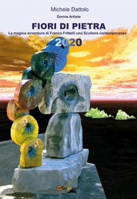Fiori di pietra. Donne artiste. La magica avventura di Franca Frittelli una «scultora» contemporanea - Librerie.coop
