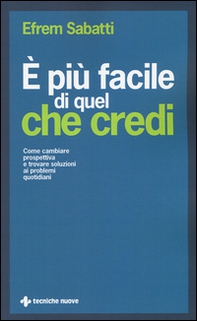 È più facile di quel che credi. Come cambiare prospettiva e trovare soluzioni ai problemi quotidiani - Librerie.coop